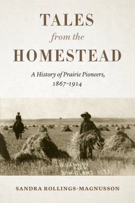 Tales from the homestead : a history of Prairie Pioneers, 1867-1914 by Sandra Rollings-Magnusson